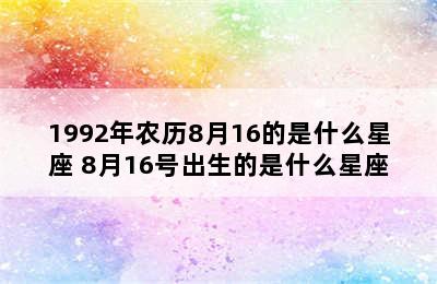 1992年农历8月16的是什么星座 8月16号出生的是什么星座